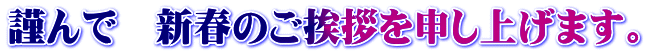 謹んで　新春のご挨拶を申し上げます。