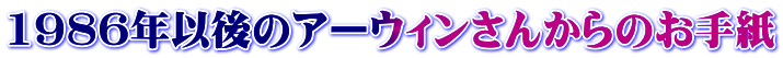 1986年以後のアーウィンさんからのお手紙