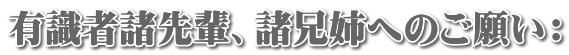 有識者諸先輩、諸兄姉へのご願い：